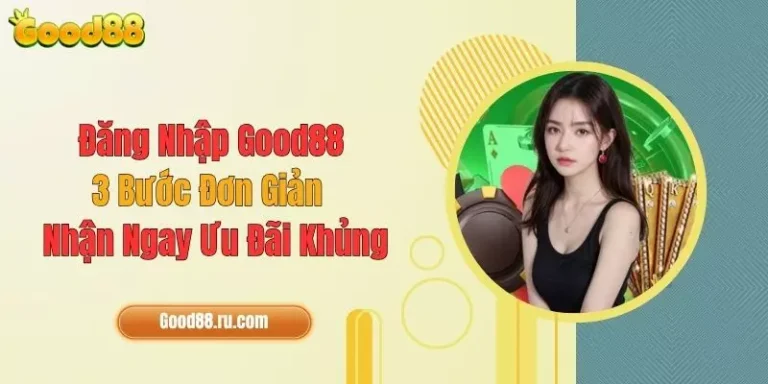 Đăng Nhập Good88: 3 Bước Đơn Giản, Nhận Ngay Ưu Đãi Khủng