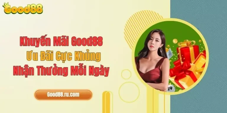 Khuyến Mãi Good88: Ưu Đãi Cực Khủng, Nhận Thưởng Mỗi Ngày